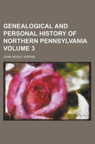 Cover of Genealogical and Personal History of Northern Pennsylvania Volume 3