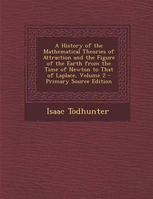 Book cover for A History of the Mathematical Theories of Attraction and the Figure of the Earth from the Time of Newton to That of Laplace, Volume 2 - Primary Source Edition