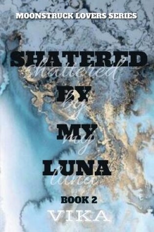 Cover of Shattered By My Luna