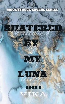 Book cover for Shattered By My Luna