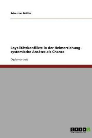 Cover of Loyalitatskonflikte in der Heimerziehung. Systemische Ansatze als Chance