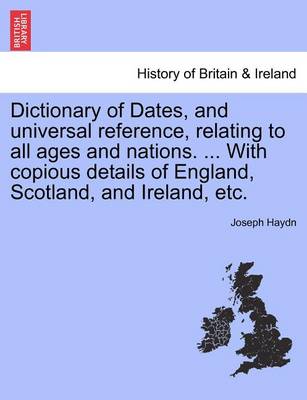 Book cover for Dictionary of Dates, and Universal Reference, Relating to All Ages and Nations. ... with Copious Details of England, Scotland, and Ireland, Etc.