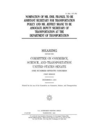 Cover of Nomination of Mr. Emil Frankel to be Assistant Secretary for Transportation Policy and Mr. Jeffrey Shane to be Associate Deputy Secretary of Transportation at the Department of Transportation