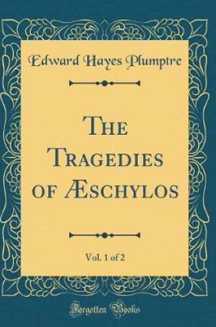 Cover of The Tragedies of Æschylos, Vol. 1 of 2 (Classic Reprint)