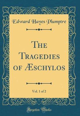 Book cover for The Tragedies of Æschylos, Vol. 1 of 2 (Classic Reprint)