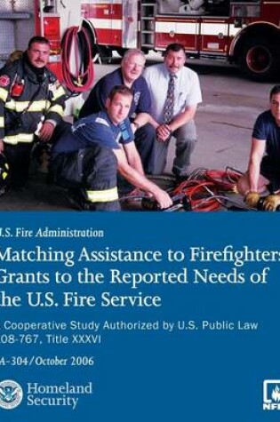 Cover of Matching Assistance to Firefighters Grants to the Reported Needs of the U.S. Fire Service