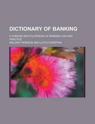 Book cover for Dictionary of Banking; A Concise Encyclopaedia of Banking Law and Practice