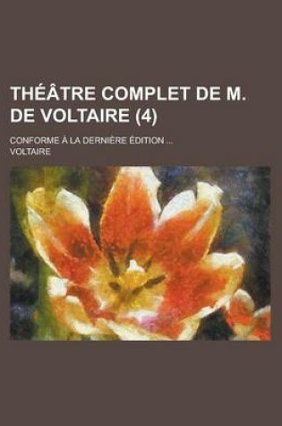 Cover of Theatre Complet de M. de Voltaire; Conforme a la Derniere Edition ... (4)