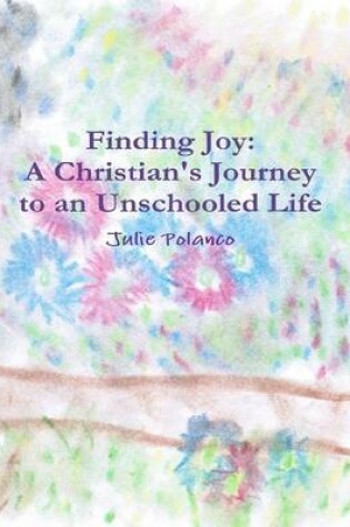 Cover of Finding Joy: A Christian's Journey to an Unschooled Life