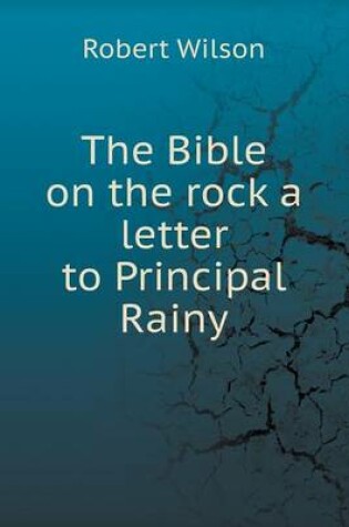 Cover of The Bible on the rock a letter to Principal Rainy