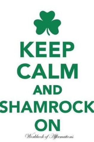 Cover of Keep Calm Shamrock On Workbook of Affirmations Keep Calm Shamrock On Workbook of Affirmations