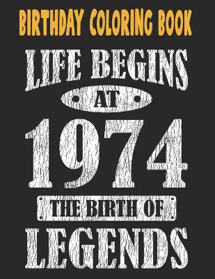 Book cover for Birthday Coloring Book Life Begins At 1974 The Birth Of Legends