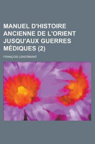 Cover of Manuel D'Histoire Ancienne de L'Orient Jusqu'aux Guerres Mediques (2)