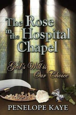 Cover of The Rose in the Hospital Chapel