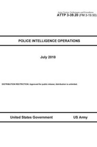 Cover of Army Tactics, Techniques, and Procedures ATTP 3-39.20 (FM 3-19.50) Police Intelligence Operations