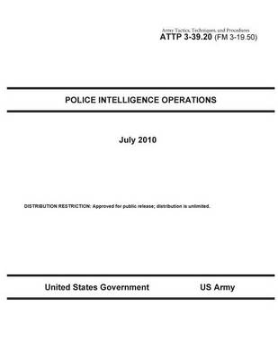 Cover of Army Tactics, Techniques, and Procedures ATTP 3-39.20 (FM 3-19.50) Police Intelligence Operations