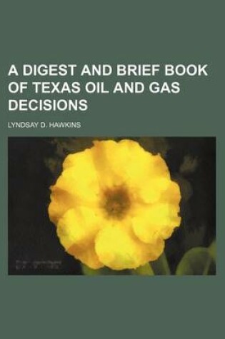 Cover of A Digest and Brief Book of Texas Oil and Gas Decisions