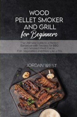 Cover of Wood Pellet Smoker And Grill For Beginners