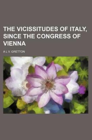 Cover of The Vicissitudes of Italy, Since the Congress of Vienna