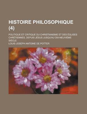 Book cover for Histoire Philosophique (4); Politique Et Critique Du Christianisme Et Des Eglises Chretiennes, Depuis Jesus Jusqu'au Dix-Neuvieme Siecle