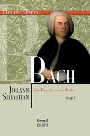 Cover of Johann Sebastian Bach Eine Biografie in zwei Bänden. Band 1