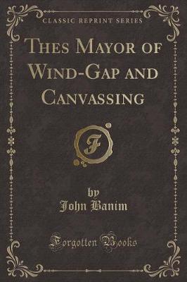 Book cover for Thes Mayor of Wind-Gap and Canvassing (Classic Reprint)