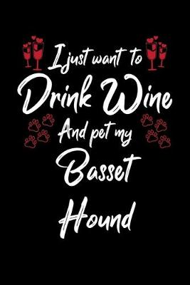 Book cover for I Just Want To Drink Wine And Pet My Basset Hound