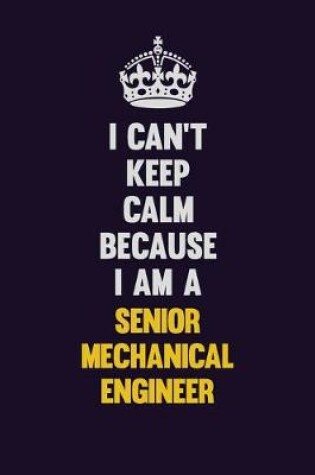 Cover of I Can't Keep Calm Because I Am A Senior Mechanical Engineer