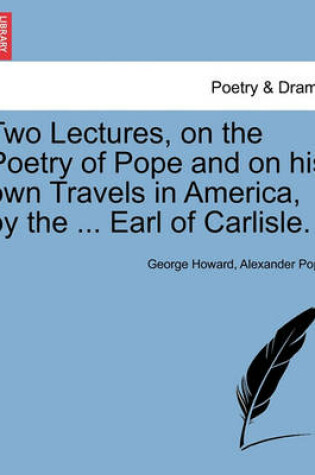 Cover of Two Lectures, on the Poetry of Pope and on His Own Travels in America, by the ... Earl of Carlisle.