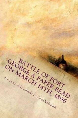 Cover of Battle of Fort George a Paper Read on March 14th, 1896