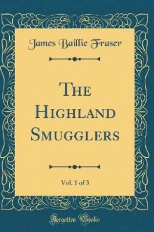 Cover of The Highland Smugglers, Vol. 1 of 3 (Classic Reprint)