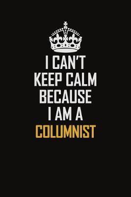 Book cover for I Can't Keep Calm Because I Am A Columnist