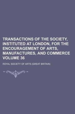 Cover of Transactions of the Society, Instituted at London, for the Encouragement of Arts, Manufactures, and Commerce Volume 36
