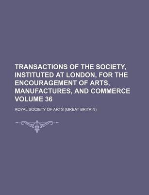 Book cover for Transactions of the Society, Instituted at London, for the Encouragement of Arts, Manufactures, and Commerce Volume 36