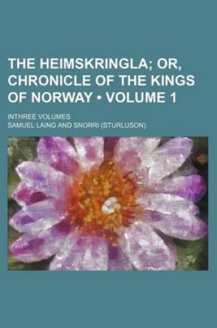 Cover of The Heimskringla (Volume 1 ); Or, Chronicle of the Kings of Norway. Inthree Volumes