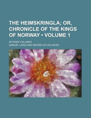 Book cover for The Heimskringla (Volume 1 ); Or, Chronicle of the Kings of Norway. Inthree Volumes