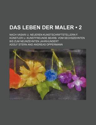 Book cover for Das Leben Der Maler (2); Nach Vasari U. Neueren Kunstschriftstellern F. Kunstler U. Kunstfreunde Bearb. Vom Sechszehnten Bis Zum Neunzehnten Jahrhunde