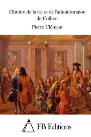 Cover of Histoire de la vie et de l'administration de Colbert