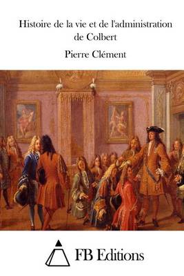 Book cover for Histoire de la vie et de l'administration de Colbert