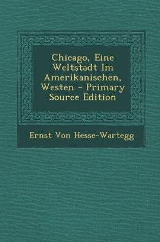 Cover of Chicago, Eine Weltstadt Im Amerikanischen, Westen - Primary Source Edition