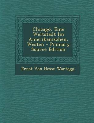 Book cover for Chicago, Eine Weltstadt Im Amerikanischen, Westen - Primary Source Edition