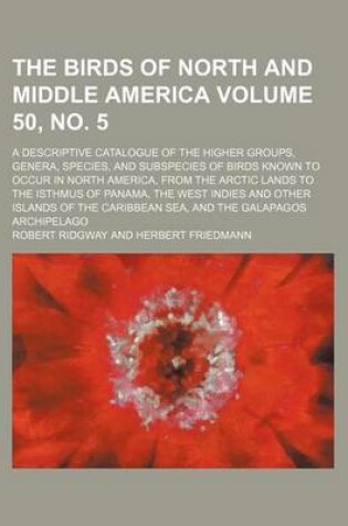 Cover of The Birds of North and Middle America; A Descriptive Catalogue of the Higher Groups, Genera, Species, and Subspecies of Birds Known to Occur in North America, from the Arctic Lands to the Isthmus of Panama, the West Volume 50, No. 5