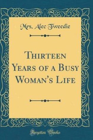 Cover of Thirteen Years of a Busy Woman's Life (Classic Reprint)