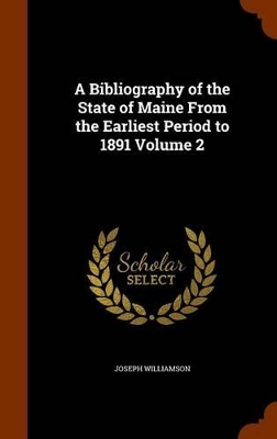 Book cover for A Bibliography of the State of Maine from the Earliest Period to 1891 Volume 2