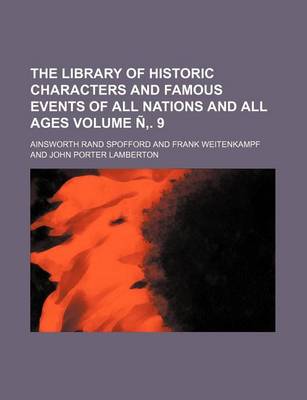 Book cover for The Library of Historic Characters and Famous Events of All Nations and All Ages Volume N . 9