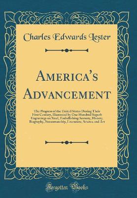 Book cover for America's Advancement: The Progress of the United States During Their First Century, Illustrated by One Hundred Superb Engravings on Steel, Embellishing Scenery, History, Biography, Statesmanship, Literature, Science and Art (Classic Reprint)