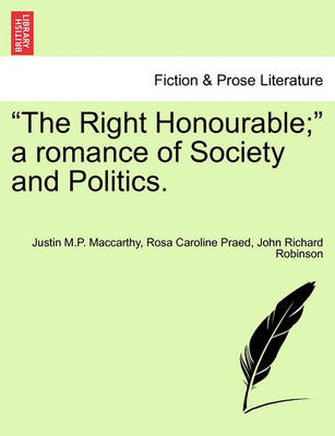 Book cover for The Right Honourable; A Romance of Society and Politics.