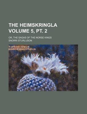 Book cover for The Heimskringla Volume 5, PT. 2; Or, the Sagas of the Norse Kings