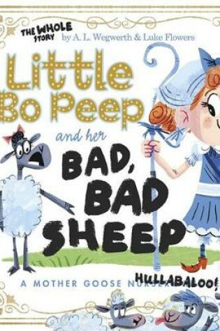 Cover of Little Bo Peep and Her Bad, Bad Sheep: A Mother Goose Hullabaloo