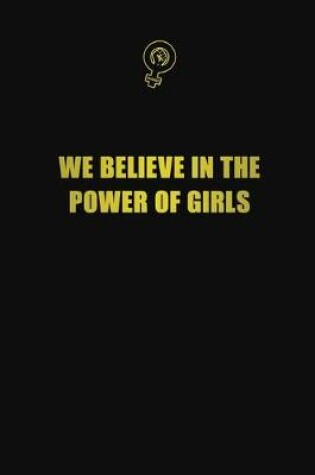 Cover of We believe in the power of girls